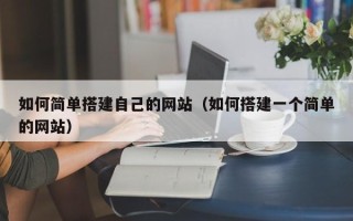 霸州如何简单搭建自己的网站（如何搭建一个简单的网站）