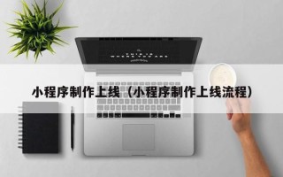 霸州小程序制作上线（小程序制作上线流程）