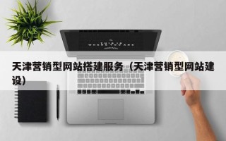霸州天津营销型网站搭建服务（天津营销型网站建设）
