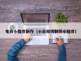 霸州电白小程序制作（小白如何制作小程序）