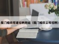 霸州厦门婚庆搭建招聘网站（厦门婚庆公司招聘）
