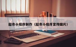 霸州超市小程序制作（超市小程序宣传图片）