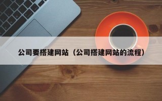 霸州公司要搭建网站（公司搭建网站的流程）